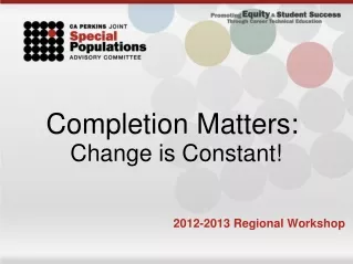 Completion Matters:  Change is Constant! 2012-2013 Regional Workshop