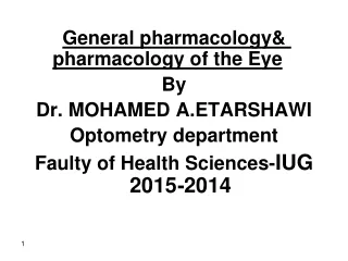 General pharmacology&amp; pharmacology of the Eye By Dr. MOHAMED A.ETARSHAWI Optometry department