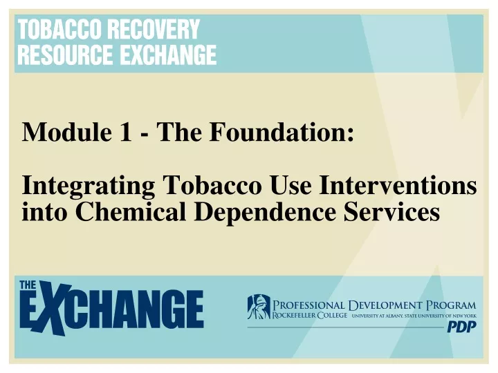 module 1 the foundation integrating tobacco use interventions into chemical dependence services