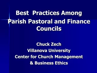 Best  Practices Among  Parish Pastoral and Finance Councils Chuck Zech Villanova University