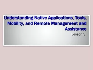 Understanding Native Applications, Tools, Mobility, and Remote Management and Assistance