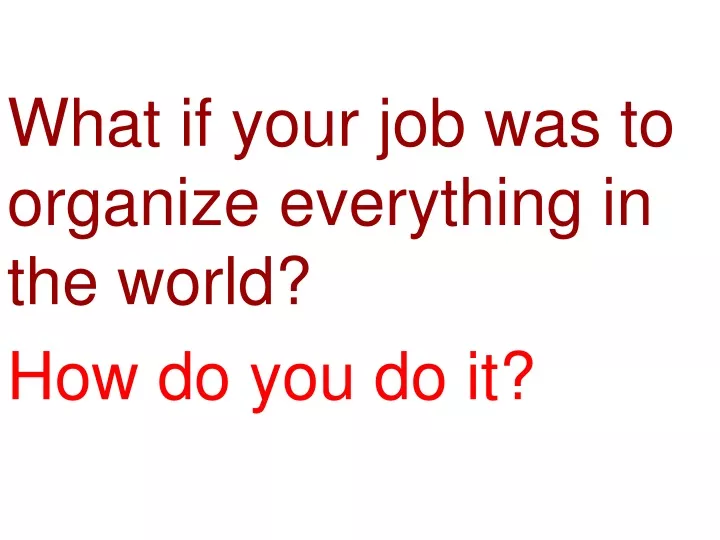 what if your job was to organize everything