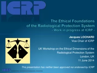 The Ethical Foundations  of the Radiological  Protection  System - Work in progress at ICRP -