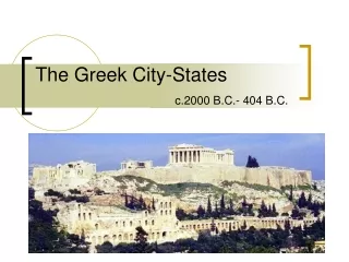 The Greek City-States c.2000 B.C.- 404 B.C.