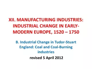 XII. MANUFACTURING INDUSTRIES: INDUSTRIAL CHANGE IN EARLY-MODERN EUROPE, 1520 – 1750