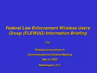 Federal Law Enforcement Wireless Users Group (FLEWUG) Information Briefing For