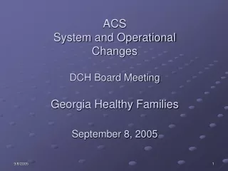 ACS  System and Operational Changes   DCH Board Meeting Georgia Healthy Families September 8, 2005