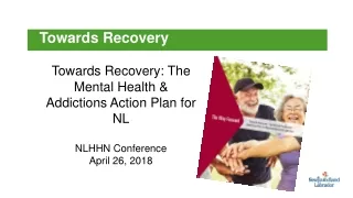 Towards Recovery: The Mental Health &amp;  Addictions Action Plan for NL NLHHN Conference
