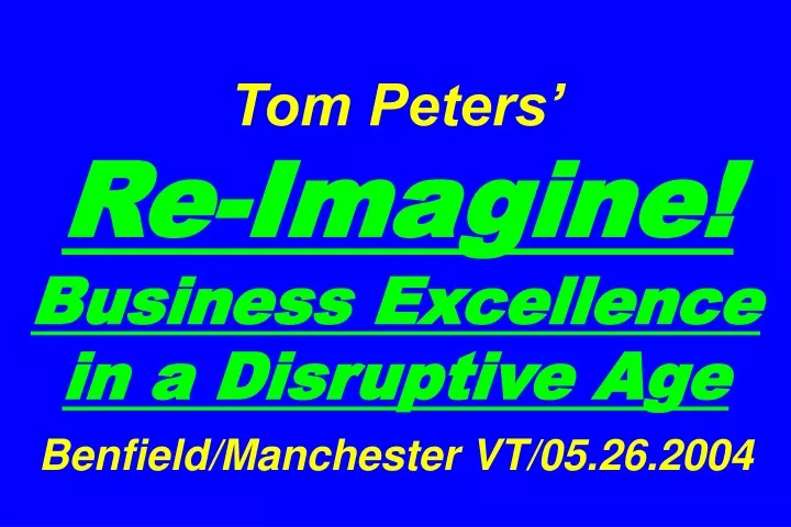 tom peters re imagine business excellence in a disruptive age benfield manchester vt 05 26 2004