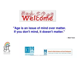 &quot;Age is an issue of mind over matter.  If you don't mind, it doesn't matter.&quot; -- Mark Twain