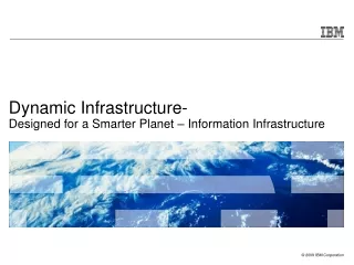 Dynamic Infrastructure- Designed for a Smarter Planet – Information Infrastructure