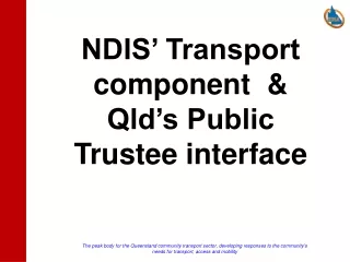 NDIS’ Transport component  &amp; Qld’s Public Trustee interface