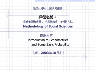 政治大學中山所共同選修 課程名稱： 社會科學計量方法與統計－計量方法 Methodology of Social Sciences 授課內容：