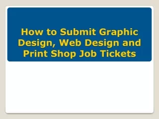 How to Submit Graphic Design, Web Design and Print Shop Job Tickets
