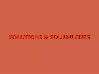SOLUTIONS &amp; SOLUBILITIES