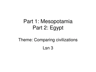 Part 1: Mesopotamia Part 2: Egypt Theme: Comparing civilizations