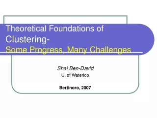 Theoretical Foundations of  Clustering- Some Progress, Many Challenges