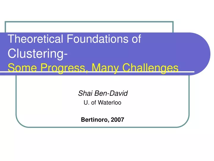 theoretical foundations of clustering some progress many challenges