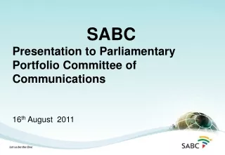 SABC Presentation to Parliamentary Portfolio Committee of Communications  16 th  August  2011