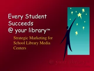 Every Student  Succeeds  @ your library ™