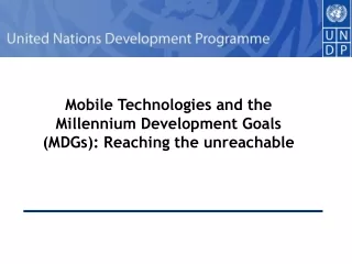 Mobile Technologies and the Millennium Development Goals (MDGs): Reaching the unreachable
