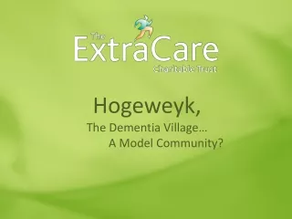 Hogeweyk ,  The Dementia Village…             A Model Community?