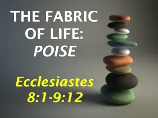 THE FABRIC OF LIFE:  POISE Ecclesiastes 8:1-9:12