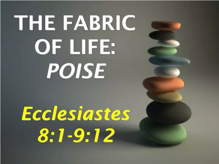 the fabric of life poise ecclesiastes 8 1 9 12