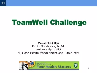 Presented By: Robin Morehouse, M.Ed. Wellness Specialist Plus One Health Management and TUWellness