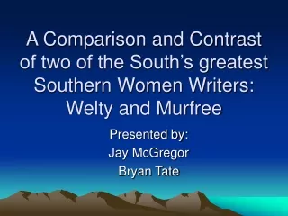 A Comparison and Contrast of two of the South’s greatest Southern Women Writers: Welty and Murfree