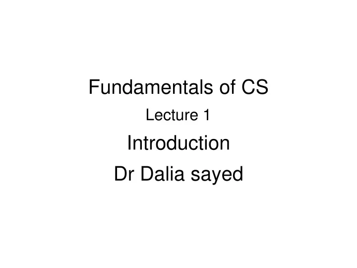 fundamentals of cs lecture 1 introduction dr dalia sayed