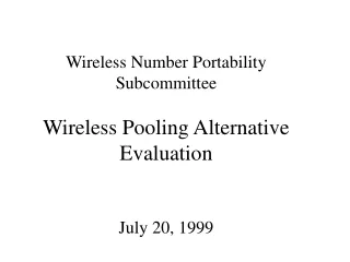 Wireless Number Portability Subcommittee  Wireless Pooling Alternative Evaluation July 20, 1999
