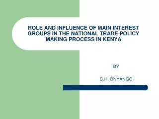 ROLE AND INFLUENCE OF MAIN INTEREST GROUPS IN THE NATIONAL TRADE POLICY MAKING PROCESS IN KENYA