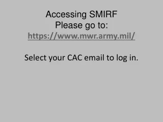 Accessing SMIRF  Please go to:  https://mwr.army.mil/ Select your CAC email to log in.