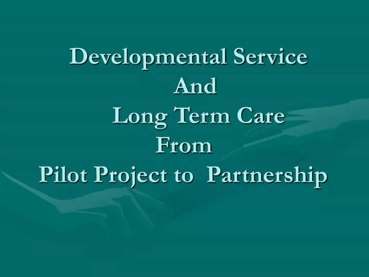 developmental service and long term care from pilot project to partnership