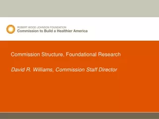Commission Structure, Foundational Research David R. Williams, Commission Staff Director
