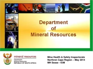 Mine Health &amp; Safety Inspectorate Northren Cape Region – May 2014 MH Sease - IOM