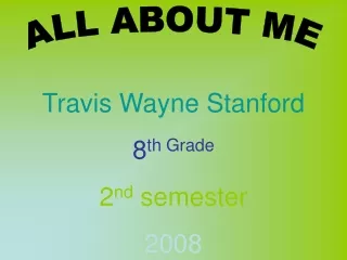 Travis Wayne Stanford 8 th Grade 2 nd  semester 2008