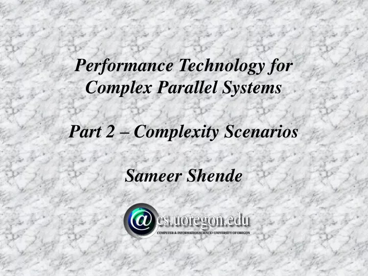 performance technology for complex parallel systems part 2 complexity scenarios sameer shende