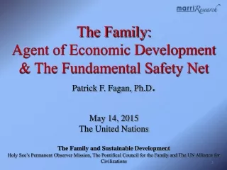 The Family:  Agent of Economic Development &amp; The Fundamental Safety Net Patrick F. Fagan, Ph.D .