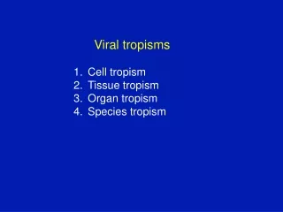 Viral tropisms Cell tropism Tissue tropism  Organ tropism Species tropism