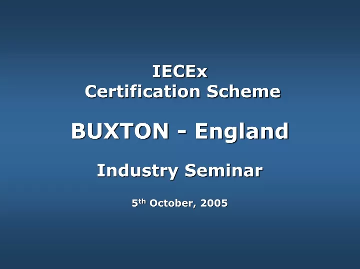 iecex certification scheme buxton england industry seminar 5 th october 2005