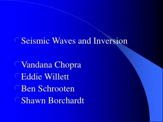 Seismic Waves and Inversion  Vandana Chopra Eddie Willett Ben Schrooten Shawn Borchardt