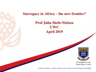 Surrogacy in Africa – the new frontier? Prof Julia Sloth-Nielsen UWC April 2019