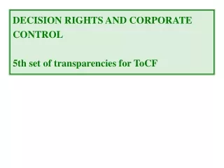 DECISION RIGHTS AND CORPORATE CONTROL 5th set of transparencies for ToCF