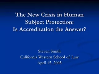 The New Crisis in Human Subject Protection:  Is Accreditation the Answer?