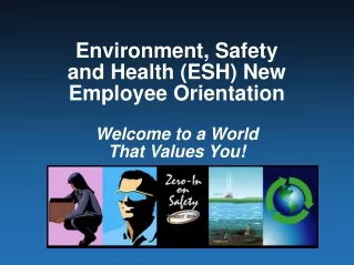 Environment, Safety and Health (ESH) New Employee Orientation Welcome to a World That Values You!
