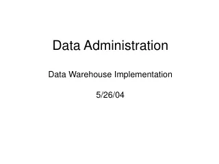 Data Administration Data Warehouse Implementation 5/26/04