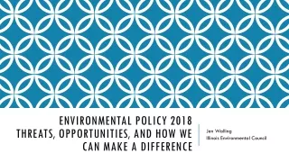 Environmental Policy 2018 Threats, Opportunities, and How We Can Make a Difference