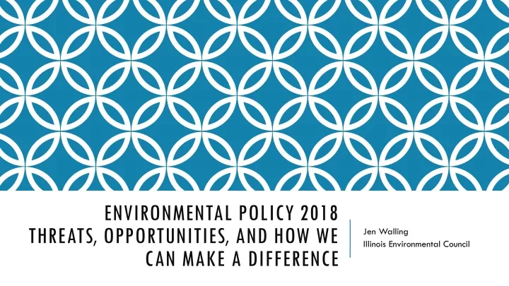 environmental policy 2018 threats opportunities and how we can make a difference